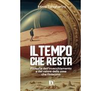 IL TEMPO CHE RESTA: Filosofia dell’invecchiamento e del valore delle cose che finiscono