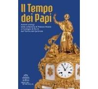 Il Tempo Dei Papi. Antichi Orologi Della Collezione Di Palazzo Mastai E L'orologio Di Pio Ix Dal Torrino Del Quirinale