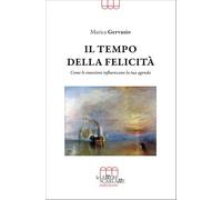 Il tempo della felicità. Come le emozioni influenzano la tua agenda