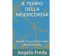 IL TEMPO DELLA MISERICORDIA: Quando il Cuore di Dio si apre all’umanità ferita