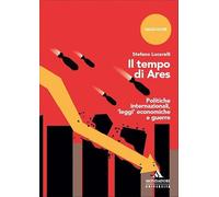 Il tempo di Ares. Politiche internazionali, «leggi» economiche e guerre