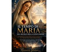 Il tempo di maria nel secolo della confusione: Le profezie di suor Maria Natalia Magdolna e il trionfo del Cuore Immacolato