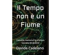 Il Tempo non è un Fiume: Causalità, memoria e la struttura nascosta del divenire
