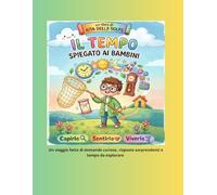 Il Tempo spiegato ai bambini: Dal giorno e la notte allo spazio-tempo di Einstein, il tempo raccontato ai bambini con semplicità e meraviglia per Capirlo, Sentirlo, Viverlo