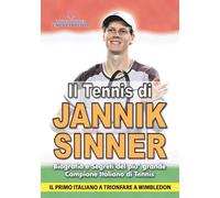 IL TENNIS DI JANNIK SINNER: Biografia e Segreti del piu' Grande Campione Italiano di Tennis