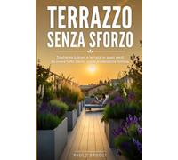 IL TERRAZZO CITTADINO: Guida pratica per trasformare balconi e terrazzi in angoli verdi da vivere tutto l'anno