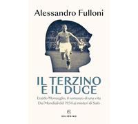 Il terzino e il Duce. Eraldo Monzeglio, il romanzo di una vita. Dai Mondiali del 1934 ai misteri di Salò