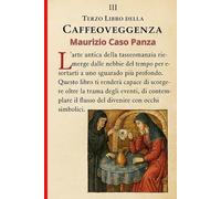 Il terzo libro della Caffeoveggenza di Maurizio Caso Panza: Manuale Completo della lettura dei fondi - L'Arte di Leggere il Futuro con la Caffeoveggenza