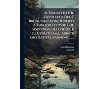 Il Tesoretto E Il Favoletto Del S. Brunetto Latini, Ridotti A Miglior Lezione Col Soccorso Dei Codici, E Illustrati Dall' Abbate Gio. Batista Zannoni, ......