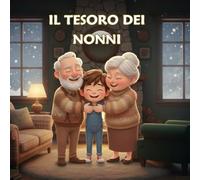 Il Tesoro Dei Nonni: Libro illustrato per bambini dai 2 ai 6 anni sui nonni e la famiglia: Libro illustrato per bambini sui nonni e la famiglia
