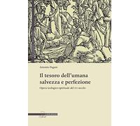 Il tesoro dell'umana salvezza e perfezione. Opera teologico-spirituale del XVI secolo