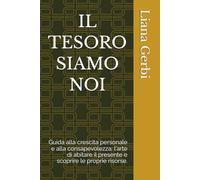 IL TESORO SIAMO NOI: Guida alla crescita personale e alla consapevolezza: l'arte di abitare il presente e scoprire le proprie risorse.