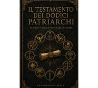 Il Testamento dei Dodici Patriarchi: Le profezie in punto di morte dei figli di Giacobbe