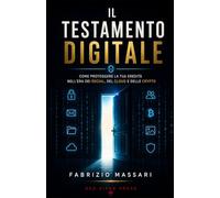 Il Testamento Digitale: Come proteggere la tua eredità nell'era dei social, del cloud e delle crypto