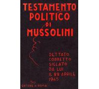Il Testamento Politico di Mussolini - 20 Aprile 1945: Le ultime parole del Duce prima della Morte e di Piazzale Loreto