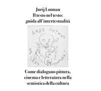 Il testo nel testo: Guida all'intertestualità: Come dialogano pittura, cinema e letteratura nella semiotica della cultura