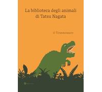 Il tirannosauro. La biblioteca degli animali di Tatsu Nagat. Ediz. a colori