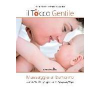 Il Tocco Gentile. Massaggio Al Bambino. Un'arte Da Scoprire E Trasmettere