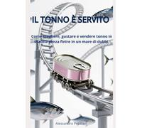 Il tonno è servito: Come scegliere, gustare e vendere tonno in scatola senza finire in un mare di dubbi.