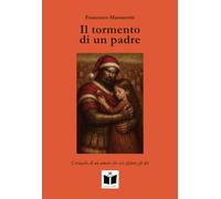Il tormento di un padre. Cronache di un amore che osò sfidare gli dèi