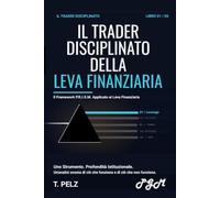 IL TRADER DISCIPLINATO DELLA LEVA FINANZIARIA (LA SERIE “IL TRADER DISCIPLINATO” ): Guida pratica al controllo del rischio, al dimensionamento delle ... fuori gioco la maggior parte dei trader