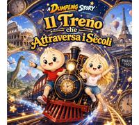 Il Treno che Attraversa i Secoli - A Dumpling Story - Vol. 3: Un’avventura illustrata tra viaggi nel tempo, misteri e grandi scoperte