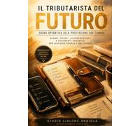 IL TRIBUTARISTA DEL FUTURO: Guida operativa alla professione che cambia. Norme, prassi, giurisprudenza e strumenti operativi per lo studio fiscale e del lavoro