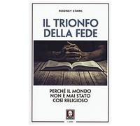 Il Trionfo Della Fede. Perché Il Mondo Non È Mai Stato Così Religioso
