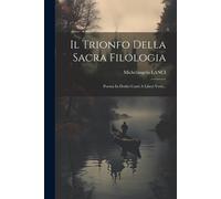 Il Trionfo Della Sacra Filologia: Poema In Dodici Canti A Liberi Versi...