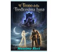 IL TRONO DELLA TREDICESIMA LUNA: TRA L'AGONIA DEL SACRIFICIO E IL RITORNO DEL SANGUE REALE.
