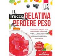 Il Trucco Della Gelatina per Perdere Peso: Il protocollo al collagene per la guarigione dell'intestino, per sciogliere il grasso addominale, ridurre l'infiammazione e ripristinare il metabolismo