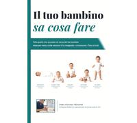 Il tuo bambino sa cosa fare!: Tutto quello che succede nel corpo del tuo bambino mese per mese, e che nessuno ti ha insegnato a riconoscere. (Fino ad ora)