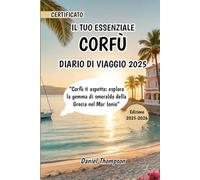 IL TUO ESSENZIALE CORFÙ DIARIO DI VIAGGIO 2025: “Corfù ti aspetta: esplora la gemma di smeraldo della Grecia nel Mar Ionio”