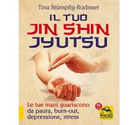 Il tuo jin shin jyutsu. Le tue mani guariscono da paura, burn-out, depressione, stress