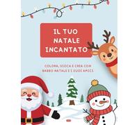 IL TUO NATALE INCANTATO: COLORA, GIOCA E CREA CON BABBO NATALE E I SUOI AMICI