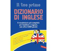 Il tuo primo dizionario di inglese. Il vocabolario più completo per bambini e ragazzi, con oltre 3000 parole