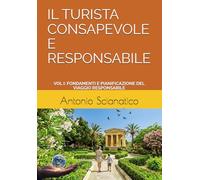 IL TURISTA CONSAPEVOLE E RESPONSABILE: VOL I: FONDAMENTI E PIANIFICAZIONE DEL VIAGGIO RESPONSABILE