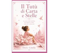 Il Tutù di Carta e Stelle: La storia della bambina che imparò a volare senza ali e senza seta