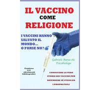 IL VACCINO COME RELIGIONE I VACCINI HANNO SALVATO IL MONDO…O FORSE NO? CONOSCERE LA VERA STORIA DEI VACCINI PER DIFENDERE SÉ STESSI ED I PROPRI FIGLI Contiene 219 riferienti bibliografici