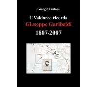 Il Valdarno Ricorda Giuseppe Garibaldi 1807-2007