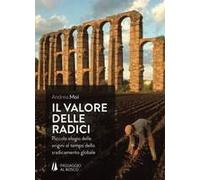 Il Valore Delle Radici. Piccolo Elogio Delle Origini Al Tempo Dello Sradicamento Globale