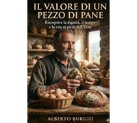 IL VALORE DI UN PEZZO DI PANE: Dall'Ariete all'Orso. Dalla corsa al successo alla riscoperta della vita
