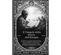 Il Vangelo della Gloria dall'Etiopia: Scoprire la propria identità divina, approfondire la propria fede e camminare nella pienezza di Dio