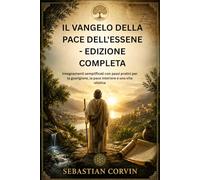 IL VANGELO DELLA PACE DELL'ESSENE - EDIZIONE COMPLETA: Insegnamenti semplificati con passi pratici per la guarigione, la pace interiore e una vita olistica