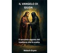 Il Vangelo di Giuda: Il racconto segreto del traditore che fu scelto