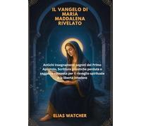 IL VANGELO DI MARIA MADDALENA RIVELATO: Antichi insegnamenti segreti del Primo Apostolo, Scritture gnostiche perdute e saggezza nascosta per il risveglio spirituale e la libertà interiore