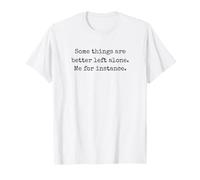 Il Vaut Mieux Laisser Certaines Choses tranquilles : Moi, par Exemple, C'est drôle T-Shirt