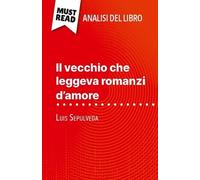 Il Vecchio Che Leggeva Romanzi D'amore Di Luis Sepulveda (Analisi Del Libro) - Analisi Completa E Sintesi Dettagliata Del Lavoro