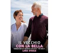 Il Vecchio con la Bella: Romanzo Erotico con Sesso Esplicito - per Adulti
