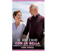 Il Vecchio con la Bella: Romanzo Erotico con Sesso Esplicito - per Adulti